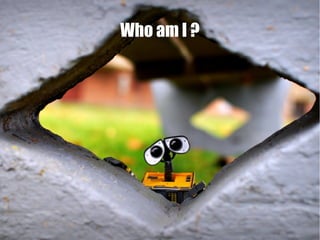 Who am I ?
 
