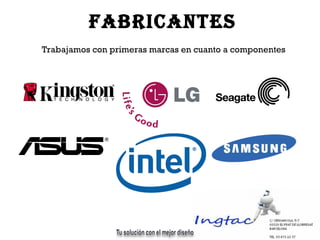 Trabajamos con primeras marcas en cuanto a componentes fabricantes 