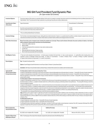 ING Gilt Fund Provident Fund Dynamic Plan
                                                                                   (An Open-ended Gilt Scheme)

Investment Objective         The primary objective of the scheme is to generate relatively risk free return by investing in sovereign instruments issued by the central/state government as defined under section 2 of
                             Public DebtAct, 1944. The scheme will not make investments in any other type of security such a shares, debentures etc.

Asset Allocation Pattern     Types of Instruments                                                                                                                        NormalAllocation (% of NetAssets)
of the scheme

                             Securities issued/ guaranteed by Central/ State Government                                                                                  0-100%
                             Call money market, term/notice money market and repos                                                                                       0-100% *

                             *This is not a Money Market Mutual Fund Scheme.

Investment Strategy          The Fund does not set absolute targets for buying / selling gilt/money market instruments. However, on a quarterly basis the portfolio is critically reviewed to assess the rise / fall in the
                             instruments and a decision to book profits / cut losses is taken based on prevalent market conditions and changing business environment.

Risk Profile of the Scheme   Mutual Fund Units involve investment risks including the possible loss of principal. Please read the Scheme Information Document carefully for details on risk factors
                             before investment. Scheme specific risk factors are summarized below:
                             l   Interest rates volatility / basis risk;
                             l   Market volatility;
                             l   Credit risks associated with the investments in lower rated/ unrated securities;
                             l   Liquidity risks;
                             l   Risks associated with derivatives / foreign securities;
                             l of credit losses associated with Securitized Debt.
                                 Risk

Risk Mitigation Factors      1) Track and monitor deviations from benchmark 2) Exercise caps on deviations from benchmark 3) Caps on sector exposures 4) Liquidity filters when including stocks in the
                             investment universe 5) Mandated Tracking Error Range 6) Checks on Concentrations 7) Checks on Maturity Trends 8) Checks on Ratings of portfolio components
                             9) Regular market valuations for illiquid assets 10) Investor Concentrations

Plans & Options              Plan: Provident Fund Dynamic Plan

                             Options: Growth (Regular Growth &Automatic Income Payout Option) / Dividend / Cyclical Series Option

                             Sub Option: Half-Yearly /Annual Dividend Options (Dividend Payout / Dividend Reinvestment) are available under the dividend option.

Applicable NAV               For Subscriptions /switch in of an amount of less than 1 Crore:
(after the Scheme Opens      In respect of valid applications received upto 3.00 pm with a local cheque or demand draft payable at par at the place where it is received – Closing NAV of the day of receipt of application
for repurchase and sale)     In respect of valid applications received after 3.00 pm with a local cheque or demand draft payable at par at the place where it is received – Closing NAV of the next business day.
                             Where the application is received with an outstation cheque or demand draft which is not payable on par at the place where it is received – Closing NAV of day on which the Cheque or
                             demand draft is credited.
                             For Subscriptions /switch in* of an amount of 1 Crore & more:
                             In respect of valid application received up to 3.00 p.m. and funds for the entire amount of subscription/purchase/switch-in as per application/request are credited to the bank account of
                             the Scheme before cut-off time i.e. available for utilization before the cut-off time without availing any credit facility whether intra day/otherwise. – The closing NAV of the day on which the
                             funds are available for utilization.
                             In respect of valid application is received after 3.00 p.m. and funds for the entire amount of subscription/ purchase/ switch-in as per application/request are credited to the bank account of
                             the Scheme after cut-off time i.e. available for utilization after the cut-off time without availing any credit facility whether intra day/otherwise.– The closing NAV of the next Business Day.
                             Irrespective of the time of receipt of application, where the funds for the entire amount of subscription/purchase/switch-in as per application/ request are credited to the bank account of
                             the Scheme before cutoff time on any subsequent Business Day i.e. available for utilization before the cut-off time on any subsequent Business Day.
                             – The closing NAV of such subsequent Business Day on which the funds are available for utilization.
                             *Note: Allotment of units in respect of switch-in to ING Gilt Fund Provident Fund Dynamic Plan will be subject to fulfillment of each of the following conditions: (I) Application for switch-in is received
                             before the applicable cut-off time i.e. 3.00 p.m.; (II) Funds for the entire amount of subscription/purchase as per the switch-in request are credited to the bank account of the respective switch-in
                             Schemes/ Plans before the cut-off time and (III) The funds are available for utilization before the cut-off time without availing any credit facility whether intra-day or otherwise, by the respective switch –
                             in Schemes / Plans.
                             For Redemptions/switch outs:
                             In respect of application received upto 3.00 pm – Closing NAV of the day of receipt of application.
                             In respect of application received after 3.00 pm – Closing NAV of the next business day.
                             The aforesaid provisions shall also be applicable for subscription / purchase of units through facilities namely Systematic Investment Plan (SIP), Systematic Withdrawal Plan (SWP),
                             Systematic Transfer Plan (STP) and Zoom Investment Pac (ZIP) as may be available under the said Scheme.

Minimum Application          Purchase:                                                                Additional Purchase:                                                      Repurchase:
Amount/ Number of Units

                             Rs.30,000/- and in multiples of Re.1 thereafter                          Rs.10,000/- and in multiples of Re.1 thereafter                           Minimum of Rs 1000 or 100 units.

Despatch of Repurchase       Within 10 working days of the receipt of the redemption request at the authorised centre of the ING Mutual Fund.
(Redemption) Request




                                                                                                              30
 