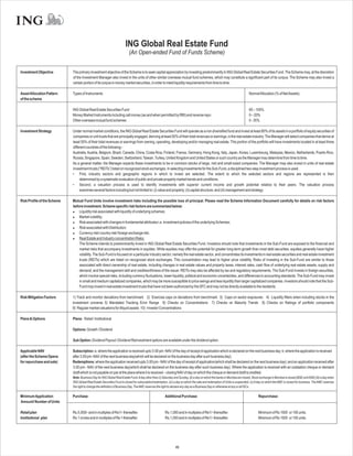 ING Global Real Estate Fund
                                                                         (An Open-ended Fund of Funds Scheme)


Investment Objective         The primary investment objective of the Scheme is to seek capital appreciation by investing predominantly in ING Global Real Estate Securities Fund. The Scheme may, at the discretion
                             of the Investment Manager also invest in the units of other similar overseas mutual fund schemes, which may constitute a significant part of its corpus. The Scheme may also invest a
                             certain portion of its corpus in money market securities, in order to meet liquidity requirements from time to time.

Asset Allocation Pattern     Types of Instruments                                                                                                                         NormalAllocation (% of NetAssets)
of the scheme

                             ING Global Real Estate Securities Fund                                                                                                       65 – 100%
                             Money Market Instruments including call money (as and when permitted by RBI) and reverse repo                                                0 – 20%
                             Other overseas mutual fund schemes                                                                                                           0 - 35%

Investment Strategy          Under normal market conditions, the ING Global Real Estate Securities Fund will operate as a non diversified fund and invest at least 80% of its assets in a portfolio of equity securities of
                             companies or unit trusts that are principally engaged, deriving at least 50% of their total revenues or earnings, in the real estate industry. The Manager will select companies that derive at
                             least 50% of their total revenues or earnings from owning, operating, developing and/or managing real estate. This portion of the portfolio will have investments located in at least three
                             different countries of the following:-
                             Australia, Austria, Belgium, Brazil, Canada, China, Costa Rica, Finland, France, Germany, Hong Kong, Italy, Japan, Korea, Luxembourg, Malaysia, Mexico, Netherlands, Puerto Rico,
                             Russia, Singapore, Spain, Sweden, Switzerland, Taiwan, Turkey, United Kingdom and United States or such country as the Manager may determine from time to time.
                             As a general matter, the Manager expects these investments to be in common stocks of large, mid and small-sized companies. The Manager may also invest in units of real estate
                             investment trusts (“REITs”) listed on recognized stock exchanges. In selecting investments for the Sub-Fund, a disciplined two-step investment process is used.
                             • First, industry sectors and geographic regions in which to invest are selected. The extent to which the selected sectors and regions are represented is then
                                  determined by a systematic evaluation of public and private property market trends and conditions.
                             • Second, a valuation process is used to identify investments with superior current income and growth potential relative to their peers. The valuation process
                                  examines several factors including but not limited to: (i) value and property; (ii) capital structure; and (iii) management and strategy.

Risk Profile of the Scheme   Mutual Fund Units involve investment risks including the possible loss of principal. Please read the Scheme Information Document carefully for details on risk factors
                             before investment. Scheme specific risk factors are summarized below:
                             l   Liquidity risk associated with liquidity of underlying schemes;
                             l   Market volatility;
                             l associated with changes in fundamental attributes i.e. investment policies of the underlying Schemes;
                                 Risk
                             l associated with Distribution;
                                 Risk
                             l   Currency risk/ country risk/ foreign exchange risk;
                             l   Real Estate and Industry concentration Risks:
                                 The Scheme intends to predominantly invest in ING Global Real Estate Securities Fund. Investors should note that investments in the Sub-Fund are exposed to the financial and
                                 market risks that accompany investments in equities. While equities may offer the potential for greater long-term growth than most debt securities, equities generally have higher
                                 volatility. The Sub-Fund is focused on a particular industry sector, namely the real estate sector, and concentrates its investments in real estate securities and real estate investment
                                 trusts (REITs) which are listed on recognized stock exchanges. This concentration may lead to higher price volatility. Risks of investing in the Sub-Fund are similar to those
                                 associated with direct ownership of real estate, including changes in real estate values and property taxes, interest rates, cash flow of underlying real estate assets, supply and
                                 demand, and the management skill and creditworthiness of the issuer. REITs may also be affected by tax and regulatory requirements. The Sub-Fund invests in foreign securities,
                                 which involve special risks, including currency fluctuations, lower liquidity, political and economic uncertainties, and differences in accounting standards. The Sub-Fund may invest
                                 in small and medium capitalized companies, which may be more susceptible to price swings and less liquidity than larger capitalized companies. Investors should note that the Sub-
                                 Fund may invest in real estate investment trusts that have not been authorized by the SFC and may not be directly available to the residents.

Risk Mitigation Factors      1) Track and monitor deviations from benchmark 2) Exercise caps on deviations from benchmark 3) Caps on sector exposures 4) Liquidity filters when including stocks in the
                             investment universe 5) Mandated Tracking Error Range 6) Checks on Concentrations 7) Checks on Maturity Trends 8) Checks on Ratings of portfolio components
                             9) Regular market valuations for illiquid assets 10) Investor Concentrations

Plans & Options              Plans: Retail / Institutional

                             Options: Growth / Dividend

                             Sub Option: Dividend Payout / Dividend Reinvestment options are available under the dividend option.

Applicable NAV               Subscription: a. where the application is received upto 3.00 pm -NAV of the day of receipt of application which is declared on the next business day; b. where the application is received
(after the Scheme Opens      after 3.00 pm -NAV of the next business day(which will be declared on the business day after such business day);
for repurchase and sale)     Redemptions: where the application received upto 3.00 pm - NAV of the day of receipt of application(which shall be declared on the next business day); and an application received after
                             3.00 pm - NAV of the next business day(which shall be declared on the business day after such business day). Where the application is received with an outstation cheque or demand
                             draft which is not payable on par at the place where it is received – closing NAV of day on which the cheque or demand draft is credited.
                             Note: Business Day for ING Global Real Estate Fund:Aday other than (i) Saturday and Sunday, (ii) a day on which the banks in Mumbai are closed, Stock exchange in Mumbai is closed (BSE and NSE) (iii) a day when
                             ING Global Real Estate Securities Fund is closed for subscription/redemption, (iv) a day on which the sale and redemption of Units is suspended. (v)Aday on which theAMC is closed for business. TheAMC reserves
                             the right to change the definition of Business Day. TheAMC reserves the right to declare any day as a Business Day or otherwise at any or all ISCs.

Minimum Application          Purchase:                                                                Additional Purchase:                                                       Repurchase:
Amount/ Number of Units

Retail plan                  Rs.5,000/- and in multiples of Re1/- thereafter.                         Rs.1,000 and in multiples of Re1/- thereafter.                             Minimum of Rs 1000 or 100 units.
Institutional plan           Rs.1 crores and in multiples of Re 1 thereafter.                         Rs.1,000 and in multiples of Re1/- thereafter.                             Minimum of Rs 1000 or 100 units.




                                                                                                               46
 