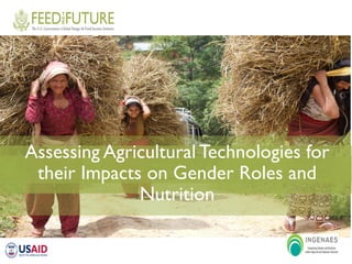 Assessing Agricultural Technologies for
their Impacts on Gender Roles and
Nutrition
 
