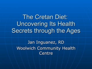 The Cretan Diet:  Uncovering Its Health Secrets through the Ages Jan Inguanez, RD Woolwich Community Health Centre 