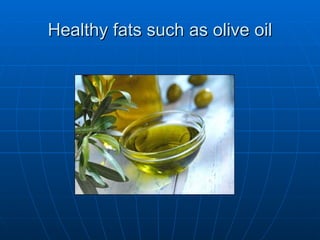 Healthy fats such as olive oil 