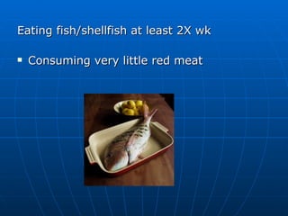 Eating fish/shellfish at least 2X wk Consuming very little red meat 