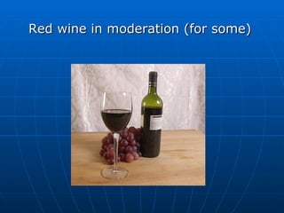 Red wine in moderation (for some) 
