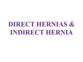 DIRECT HERNIAS &
INDIRECT HERNIA
 