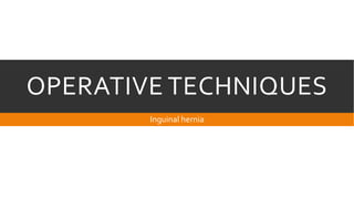 OPERATIVE TECHNIQUES
Inguinal hernia

 