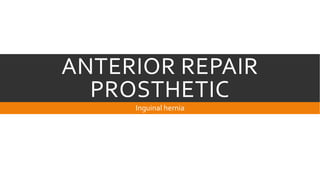 ANTERIOR REPAIR
PROSTHETIC
Inguinal hernia

 