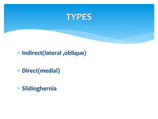  Indirect(lateral ,oblique)
 Direct(medial)
 Slidinghernia
TYPES
 