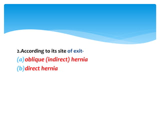 2.According to its site of exit-
(a)oblique (indirect) hernia
(b)direct hernia
 