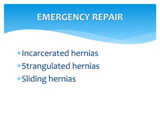 Incarcerated hernias
Strangulated hernias
Sliding hernias
EMERGENCY REPAIR
 