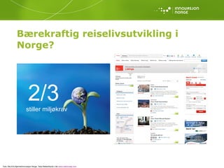 Bærekraftig reiselivsutvikling i Norge? 2/3  stiller miljøkrav Foto: Nils-Erik Bjørholt/Innovasjon Norge, Terje Rakke/Nordic Life/  www.visitnorway.com   