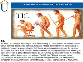 TECNOLOGIAS DE LA INFORMACION Y COMUNICACIÓN  - TICs TICs También denominadas Tecnologías de la Información y la Comunicac...