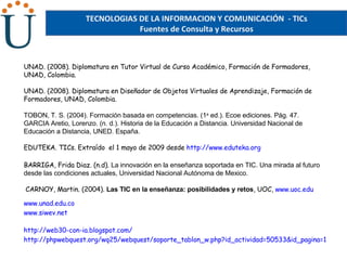 TECNOLOGIAS DE LA INFORMACION Y COMUNICACIÓN  - TICs Fuentes de Consulta y Recursos UNAD. (2008). Diplomatura en Tutor Vir...