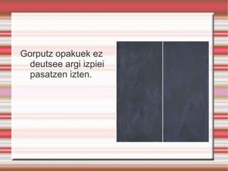 Gorputz zeharrargiek, adibidez, hainbat beirak eta plastikok, argi izpi batzuei bakarrik izten deutsee pasatzen. 