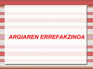 Argiak gorputz bategaz talka egiten dauanean izpi batzuk gorputzak xurgatzen dau. 