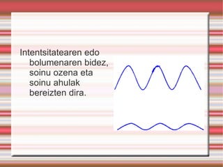 SOINUAREN   HEDAPENA Soinu uhinak antzera, soinuaren igorpen iturritik hedatzen dira. 