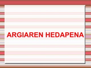 ARGIAREN HEDAPENA 
