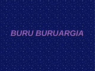 BURU BURUARGIA 