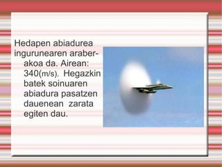 Soinua norabide guztietan eta zuzen hedatzen da. 