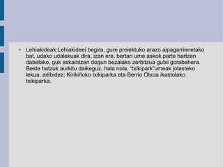 ● Lehiakideak:Lehiakideei begira, gure proiektuko arazo aipagarrienetako
bat, udako udalekuak dira, izan ere, bertan ume a...