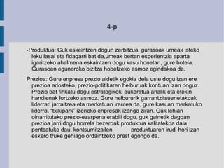 4-p
-Produktua: Guk eskeintzen dogun zerbitzua, gurasoak umeak isteko
leku lasai eta fidagarri bat da,umeak bertan esperie...
