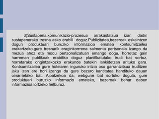 3)Sustapena:komunikazio-prozesua arrakastatsua izan dadin
sustapenerako tresna asko erabili doguz.Publizitatea,bezeroak es...