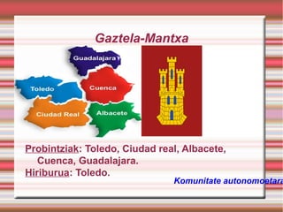 Gaztela-Mantxa

Probintziak: Toledo, Ciudad real, Albacete,
Cuenca, Guadalajara.
Hiriburua: Toledo.

Komunitate autonomoetara

 