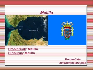 Melilla

Probintziak: Melilla.
Hiriburua: Melilla.
Komunitate
autonomoetara joan

 