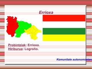 Errioxa

Probintziak: Errioxa.
Hiriburua: Logroño.

Komunitate autonomoetara

 