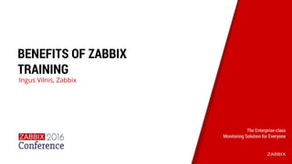 BENEFITS OF ZABBIX
TRAINING
Ingus Vilnis, Zabbix
The Enterprise-class
Monitoring Solution for Everyone
 
