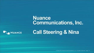 Nuance
Communications, Inc.
Call Steering & Nina

© 2002-2013 Nuance Communications, Inc. All rights reserved. Page 10

 