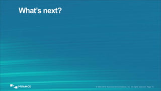 What’s next?

© 2002-2013 Nuance Communications, Inc. All rights reserved. Page 15

 