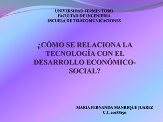 UNIVERSIDAD FERMIN TORO
    FACULTAD DE INGENIERIA
ESCUELA DE TELECOMUNICACIONES




           MARIA FERNANDA MANRIQUE JUAREZ
                      C.I. 20188150
 
