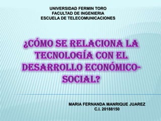 UNIVERSIDAD FERMIN TORO
    FACULTAD DE INGENIERIA
ESCUELA DE TELECOMUNICACIONES




          MARIA FERNANDA MANRIQUE JUAREZ
                    C.I. 20188150
 