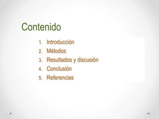 Contenido
1. Introducción
2. Métodos
3. Resultados y discusión
4. Conclusión
5. Referencias

2

 