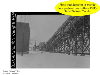 Photo légendée selon le procédé
                       Autographic (Nico Redlich, 1931).
                            Trois-Rivières, Canada




Mario Groleau/Flickr
Creative Commons
 