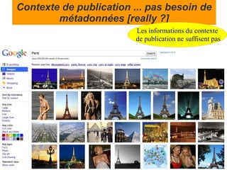 Contexte de publication ... pas besoin de
        métadonnées [really ?]
                         Les informations du contexte
                         de publication ne suffisent pas
 