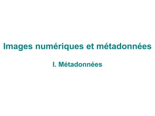 Images numériques et métadonnées

          I. Métadonnées
 
