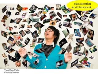 mais attention
                    au déclassement...




Yume Photo/Flickr
Creative Commons
 