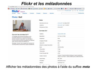 Flickr et les métadonnées




Afficher les métadonnées des photos à l'aide du suffixe meta
 