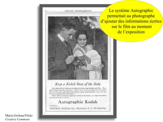 Le système Autographic
                           permettait au photographe
                       d’ajouter des informations écrites
                             sur le film au moment
                                de l’exposition




Mario Groleau/Flickr
Creative Commons
 