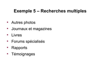 Exemple 5 – Recherches multiples


    Autres photos

    Journaux et magazines

    Livres

    Forums spécialisés

    Rapports

    Témoignages
 