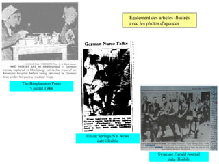 Également des articles illustrés
                                               avec les photos d'agences




The Binghamton Press
    5 juillet 1944




                       Union Springs NY News
                            date illisible


                                                              Syracuse Herald Journal
                                                                   date illisible
 