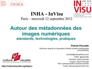 INHA - InVisu
                    Paris – mercredi 12 septembre 2012

         Autour des métadonnées des
             ima...