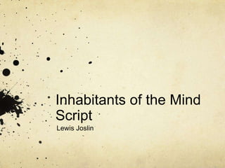 Inhabitants of the Mind
Script
Lewis Joslin

 