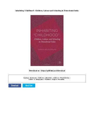 Inhabiting 'Childhood': Children, Labour and Schooling in Postcolonial India
Download on : https://pdfslink.net/download
Pub Date: 2014-01-01 | ISBN-10 : 1349333565 | ISBN-13 : 9781349333561 |
Author : S. Balagopalan | Publisher : Palgrave Macmillan
 