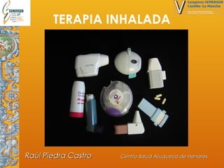 TERAPIA INHALADA

Raúl Piedra Castro

Centro Salud Azuqueca de Henares

 