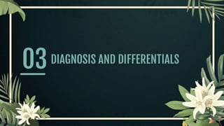 DIAGNOSIS AND DIFFERENTIALS
03
 