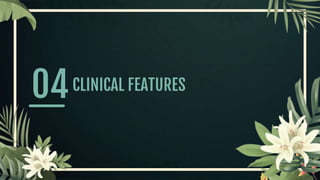CLINICAL FEATURES
04
 
